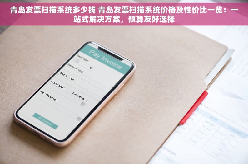 青岛发票扫描系统多少钱 青岛发票扫描系统价格及性价比一览：一站式解决方案，预算友好选择