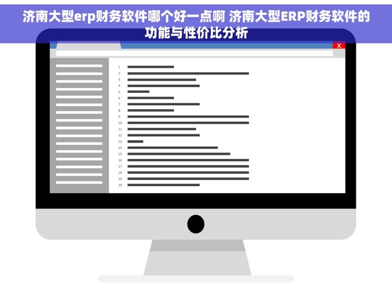 济南大型erp财务软件哪个好一点啊 济南大型ERP财务软件的功能与性价比分析