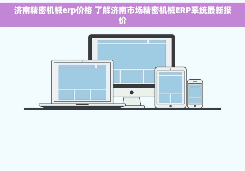 济南精密机械erp价格 了解济南市场精密机械ERP系统最新报价