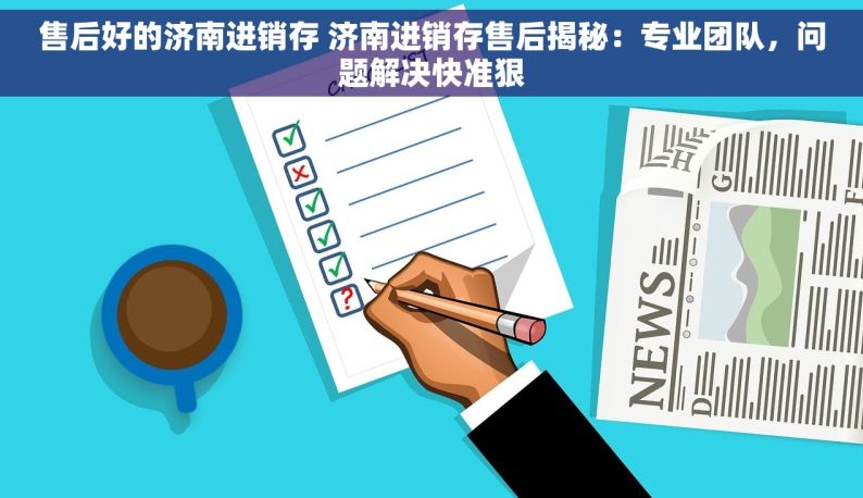 售后好的济南进销存 济南进销存售后揭秘：专业团队，问题解决快准狠