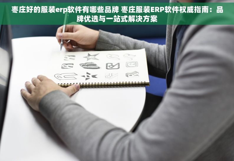 枣庄好的服装erp软件有哪些品牌 枣庄服装ERP软件权威指南：品牌优选与一站式解决方案