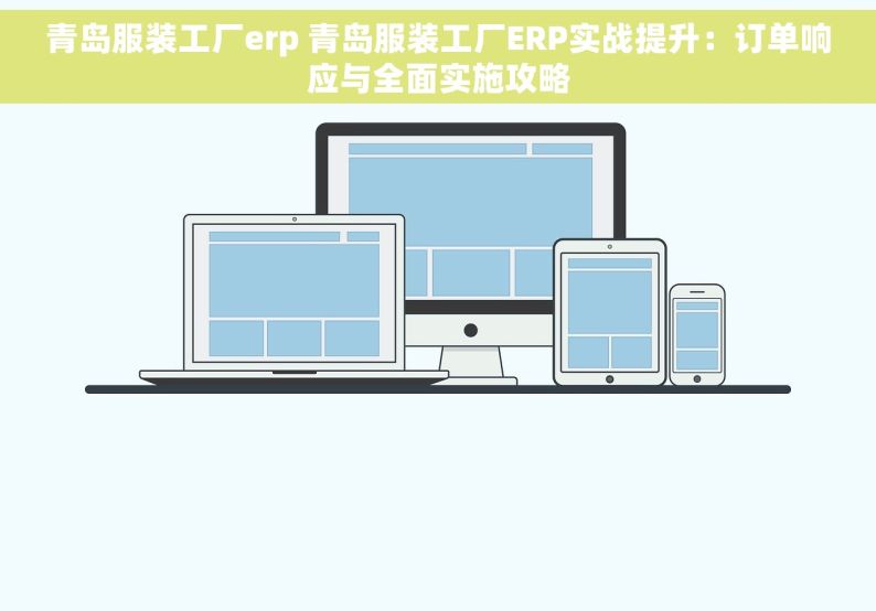 青岛服装工厂erp 青岛服装工厂ERP实战提升：订单响应与全面实施攻略