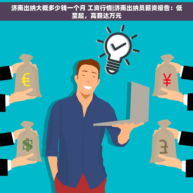 济南出纳大概多少钱一个月 工资行情|济南出纳员薪资报告：低至起，高薪达万元