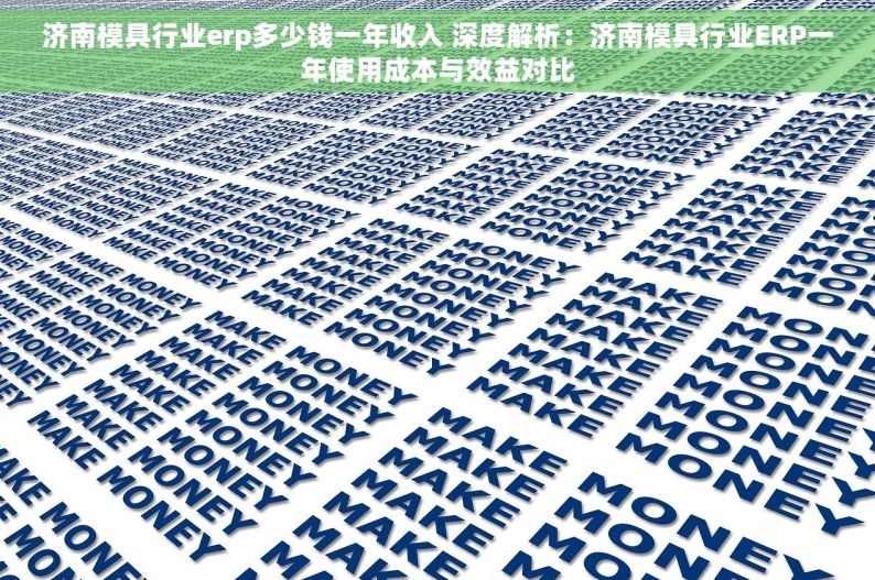 济南模具行业erp多少钱一年收入 深度解析：济南模具行业ERP一年使用成本与效益对比