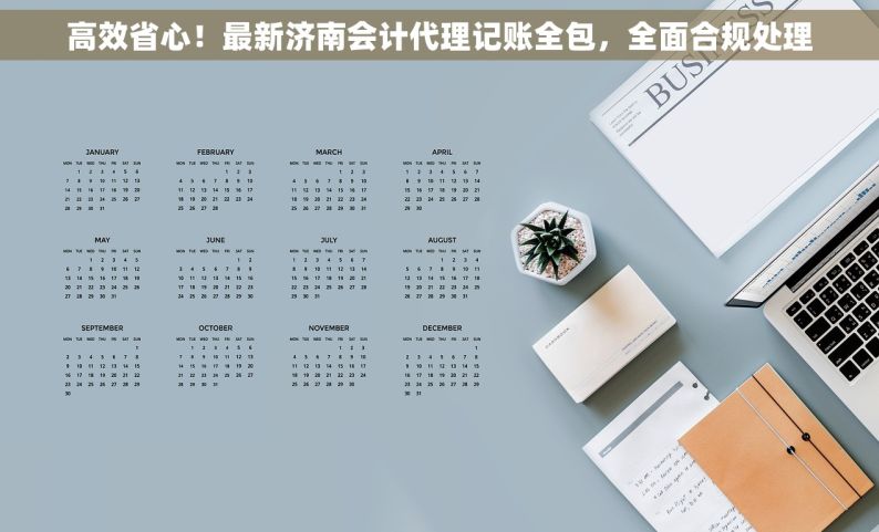 高效省心！最新济南会计代理记账全包，全面合规处理