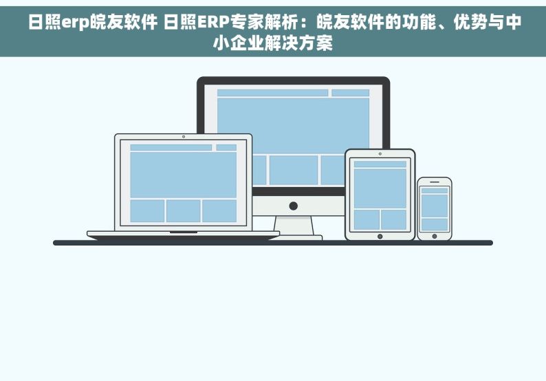 日照erp皖友软件 日照ERP专家解析：皖友软件的功能、优势与中小企业解决方案