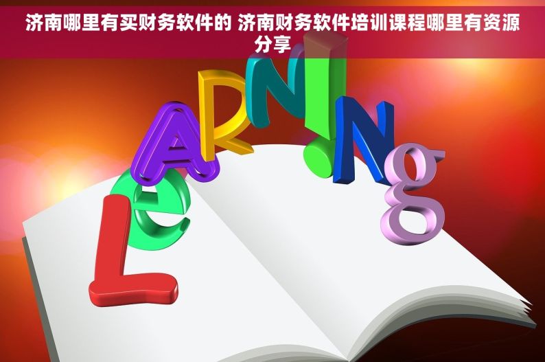 济南哪里有买财务软件的 济南财务软件培训课程哪里有资源分享