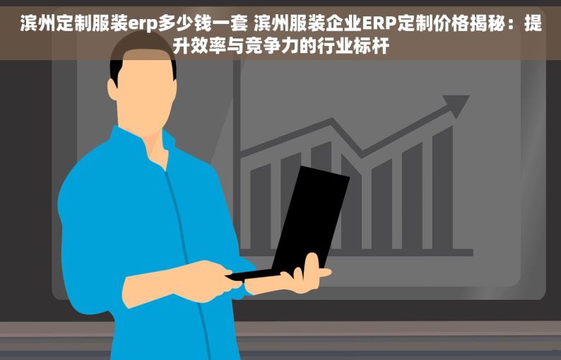 滨州定制服装erp多少钱一套 滨州服装企业ERP定制价格揭秘：提升效率与竞争力的行业标杆