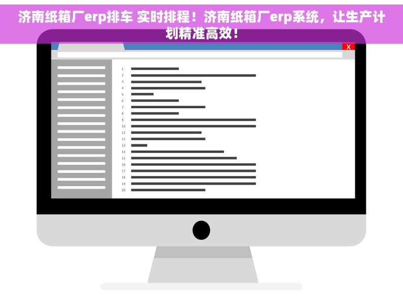 济南纸箱厂erp排车 实时排程！济南纸箱厂erp系统，让生产计划精准高效！