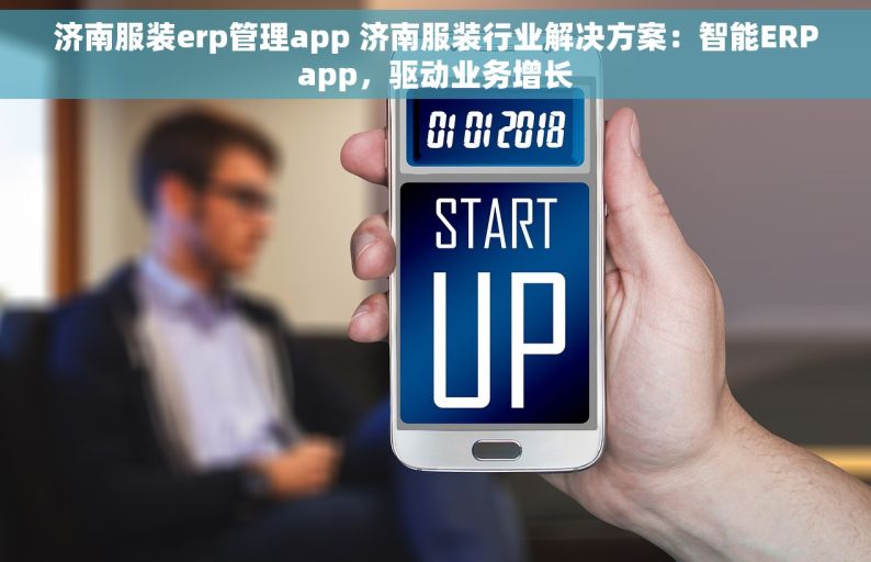 济南服装erp管理app 济南服装行业解决方案：智能ERPapp，驱动业务增长