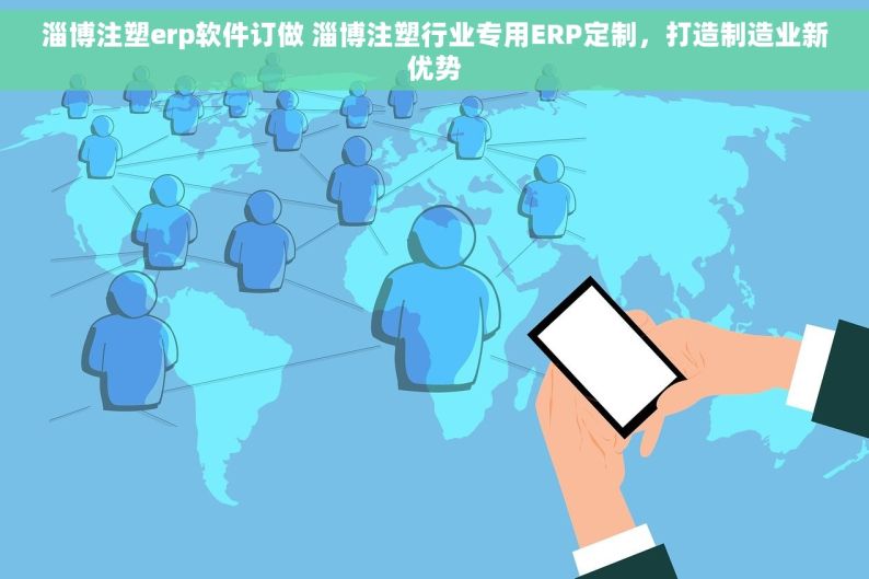 淄博注塑erp软件订做 淄博注塑行业专用ERP定制，打造制造业新优势