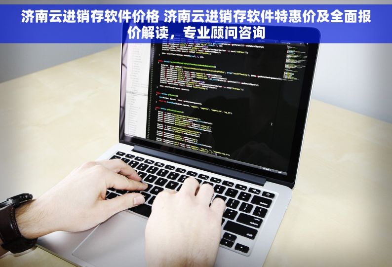 济南云进销存软件价格 济南云进销存软件特惠价及全面报价解读，专业顾问咨询