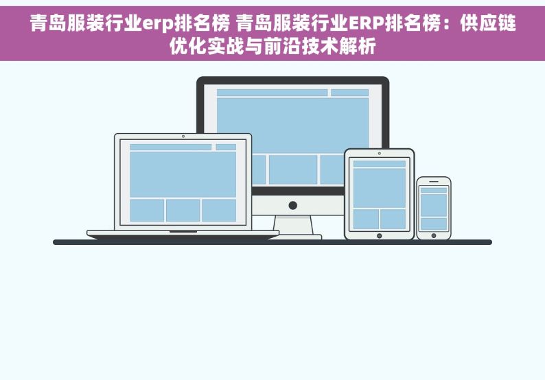 青岛服装行业erp排名榜 青岛服装行业ERP排名榜：供应链优化实战与前沿技术解析