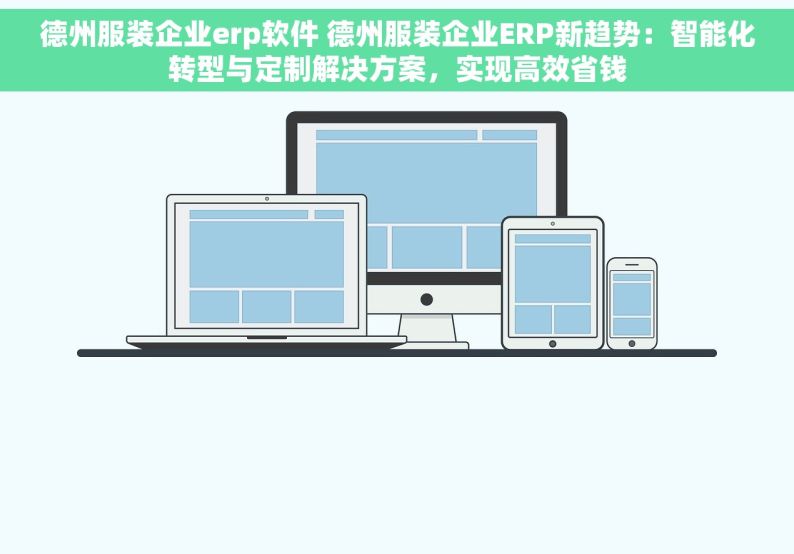 德州服装企业erp软件 德州服装企业ERP新趋势：智能化转型与定制解决方案，实现高效省钱