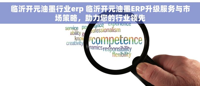 临沂开元油墨行业erp 临沂开元油墨ERP升级服务与市场策略，助力您的行业领先