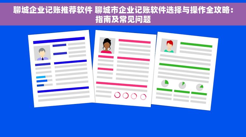 聊城企业记账推荐软件 聊城市企业记账软件选择与操作全攻略：指南及常见问题