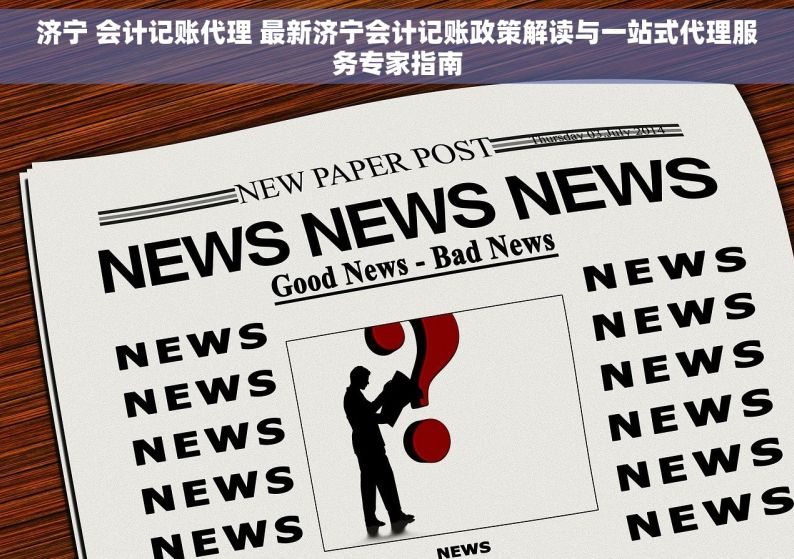 济宁 会计记账代理 最新济宁会计记账政策解读与一站式代理服务专家指南