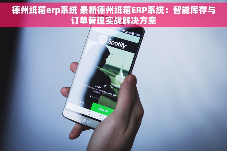 德州纸箱erp系统 最新德州纸箱ERP系统：智能库存与订单管理实战解决方案