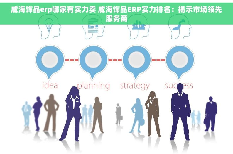 威海饰品erp哪家有实力卖 威海饰品ERP实力排名：揭示市场领先服务商