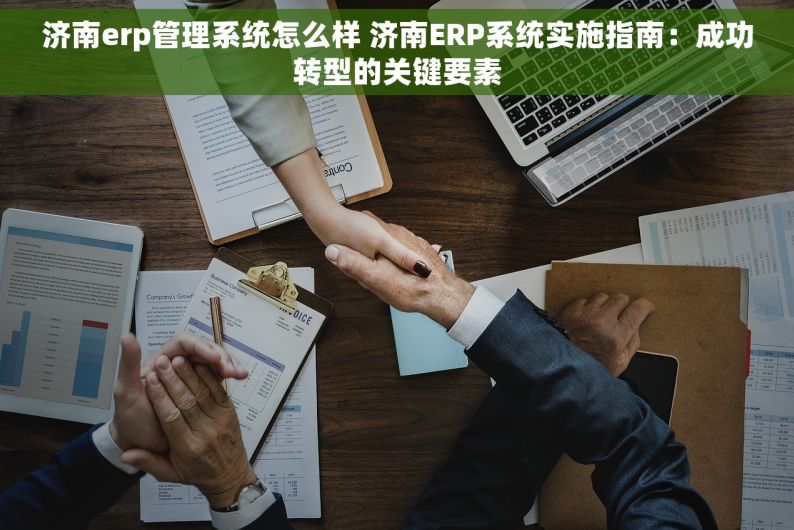 济南erp管理系统怎么样 济南ERP系统实施指南：成功转型的关键要素