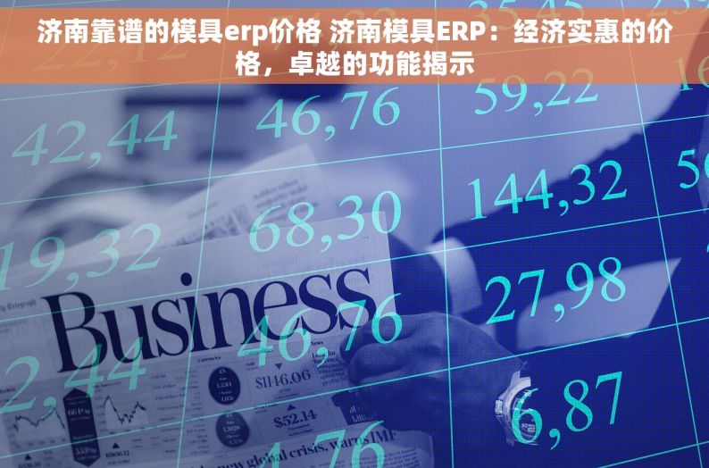 济南靠谱的模具erp价格 济南模具ERP：经济实惠的价格，卓越的功能揭示