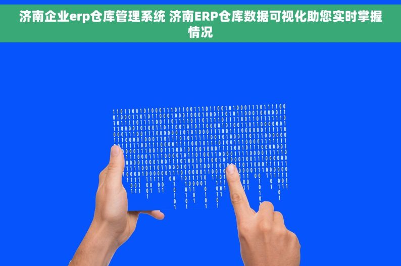 济南企业erp仓库管理系统 济南ERP仓库数据可视化助您实时掌握情况