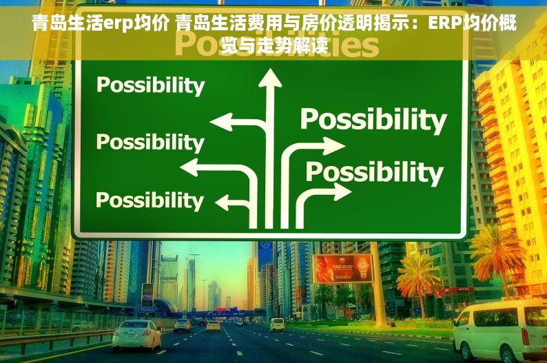 青岛生活erp均价 青岛生活费用与房价透明揭示：ERP均价概览与走势解读