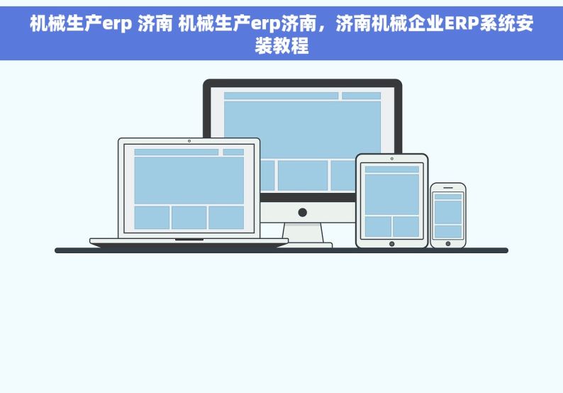 机械生产erp 济南 机械生产erp济南，济南机械企业ERP系统安装教程