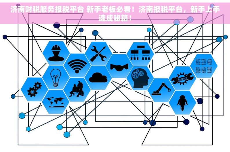 济南财税服务报税平台 新手老板必看！济南报税平台，新手上手速成秘籍！