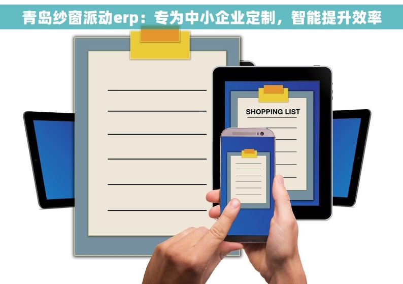 青岛纱窗派动erp：专为中小企业定制，智能提升效率