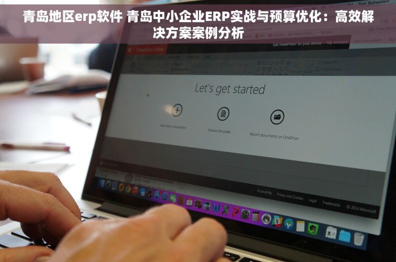 青岛地区erp软件 青岛中小企业ERP实战与预算优化：高效解决方案案例分析