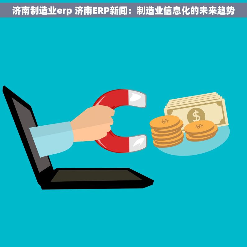 济南制造业erp 济南ERP新闻：制造业信息化的未来趋势