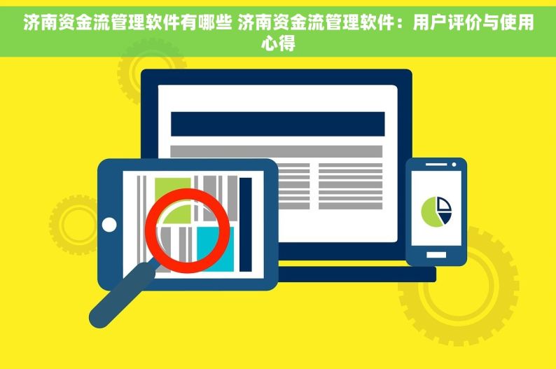 济南资金流管理软件有哪些 济南资金流管理软件：用户评价与使用心得