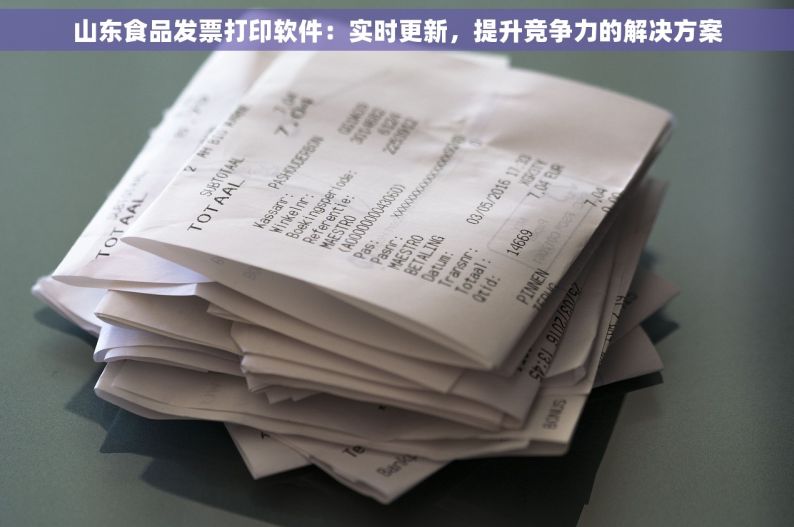 山东食品发票打印软件：实时更新，提升竞争力的解决方案