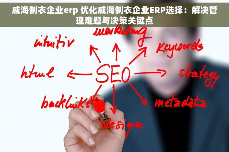 威海制衣企业erp 优化威海制衣企业ERP选择：解决管理难题与决策关键点