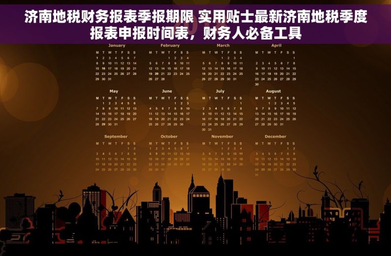 济南地税财务报表季报期限 实用贴士最新济南地税季度报表申报时间表，财务人必备工具