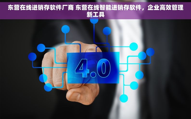 东营在线进销存软件厂商 东营在线智能进销存软件，企业高效管理新工具