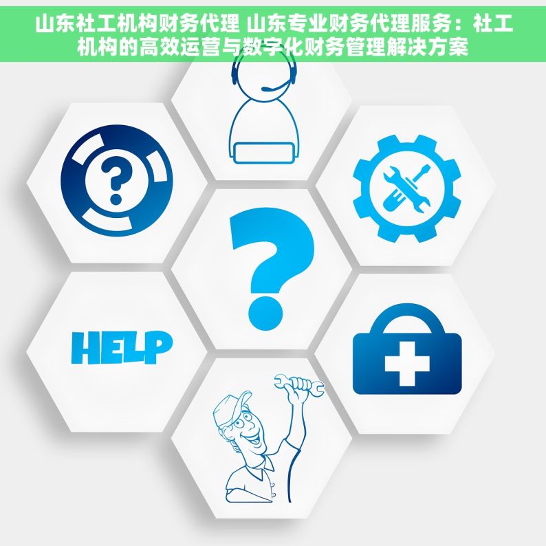 山东社工机构财务代理 山东专业财务代理服务：社工机构的高效运营与数字化财务管理解决方案