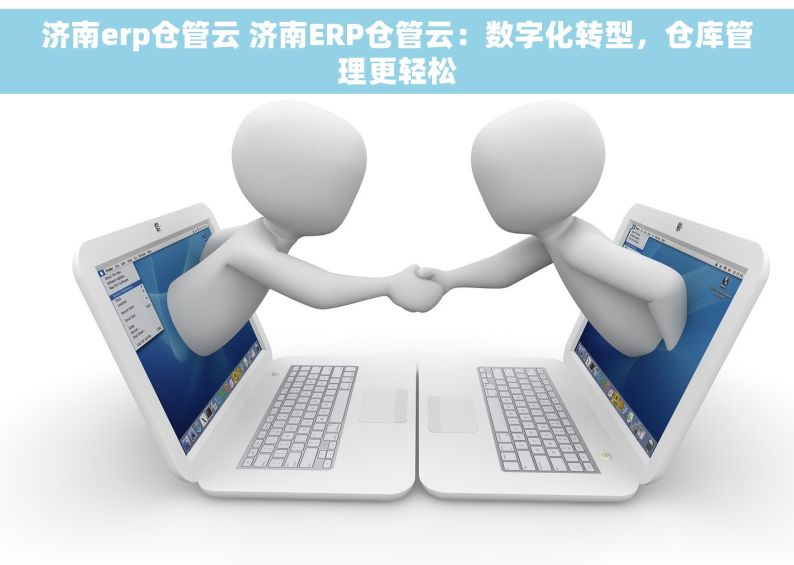 济南erp仓管云 济南ERP仓管云：数字化转型，仓库管理更轻松