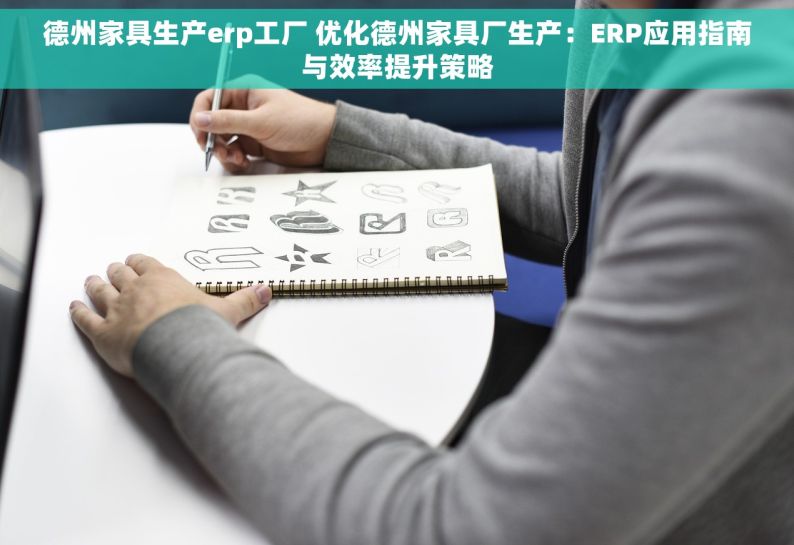 德州家具生产erp工厂 优化德州家具厂生产：ERP应用指南与效率提升策略