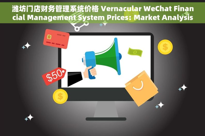 潍坊门店财务管理系统价格 Vernacular WeChat Financial Management System Prices: Market Analysis, Costs vs. Benefits & SME Solutions