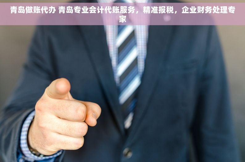 青岛做账代办 青岛专业会计代账服务，精准报税，企业财务处理专家