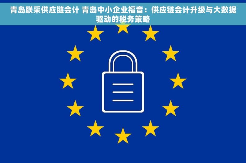 青岛联采供应链会计 青岛中小企业福音：供应链会计升级与大数据驱动的税务策略