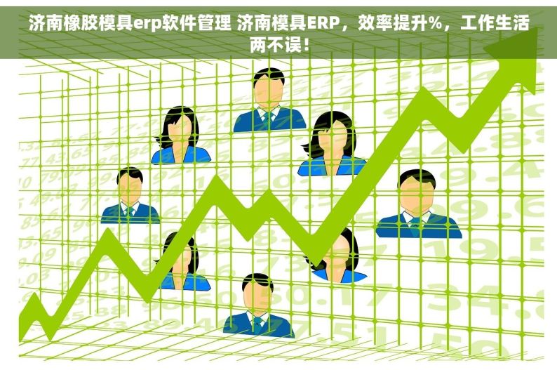 济南橡胶模具erp软件管理 济南模具ERP，效率提升%，工作生活两不误！