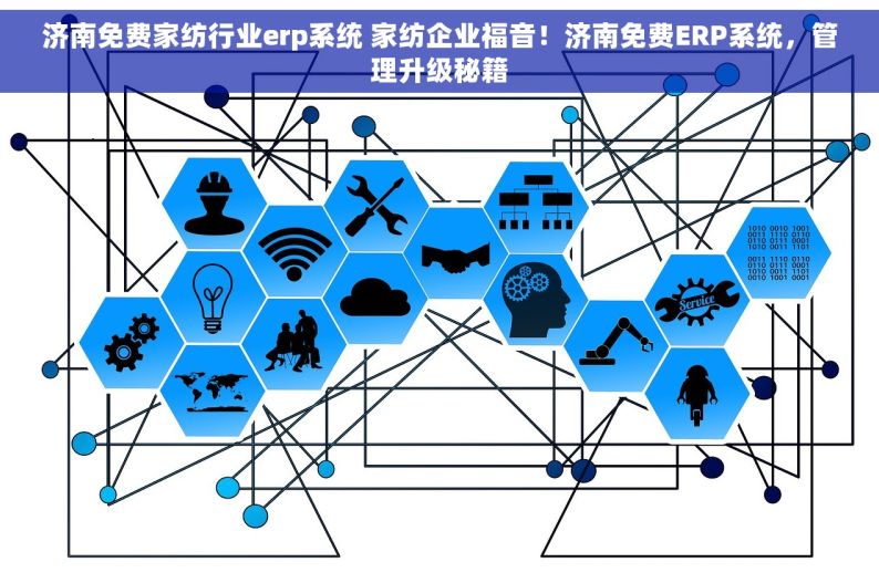 济南免费家纺行业erp系统 家纺企业福音！济南免费ERP系统，管理升级秘籍