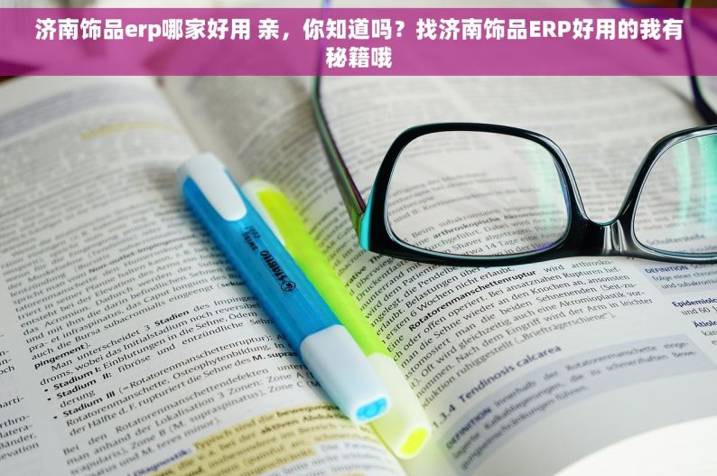 济南饰品erp哪家好用 亲，你知道吗？找济南饰品ERP好用的我有秘籍哦