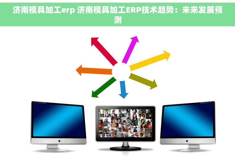 济南模具加工erp 济南模具加工ERP技术趋势：未来发展预测