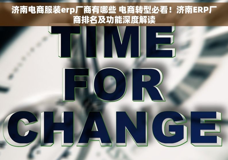 济南电商服装erp厂商有哪些 电商转型必看！济南ERP厂商排名及功能深度解读