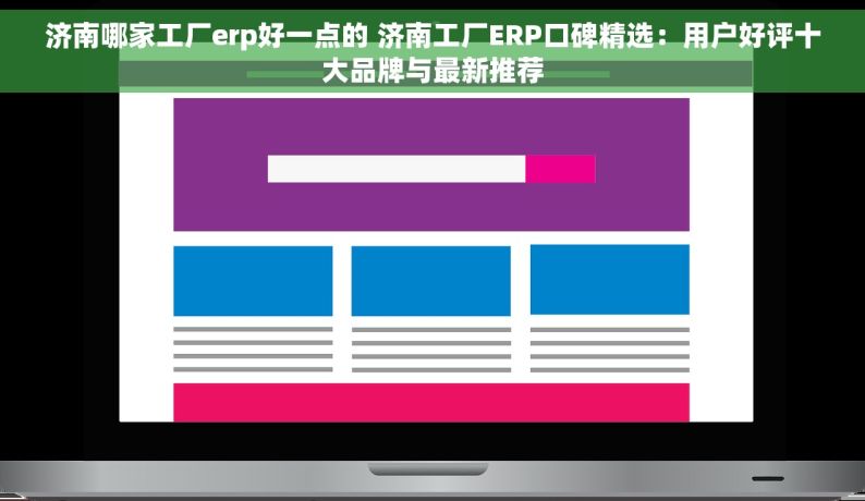 济南哪家工厂erp好一点的 济南工厂ERP口碑精选：用户好评十大品牌与最新推荐