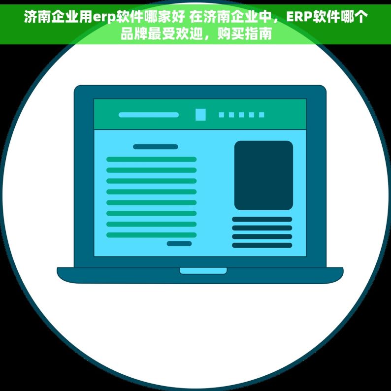 济南企业用erp软件哪家好 在济南企业中，ERP软件哪个品牌最受欢迎，购买指南